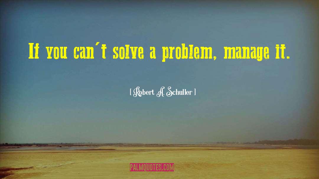 Creative Problem Solving quotes by Robert A. Schuller