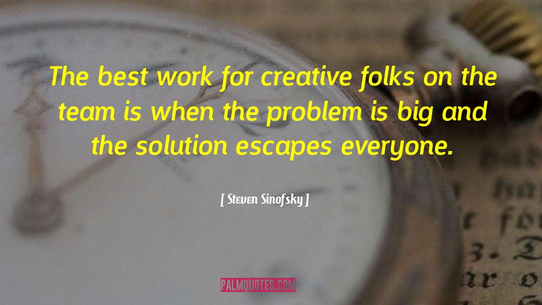 Creative Problem Solving quotes by Steven Sinofsky