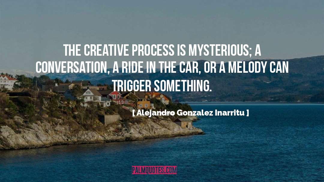 Creative Process quotes by Alejandro Gonzalez Inarritu