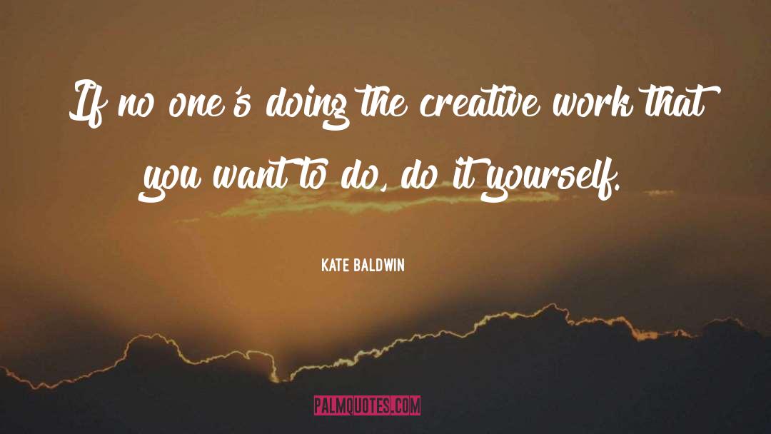 Creative Work quotes by Kate Baldwin