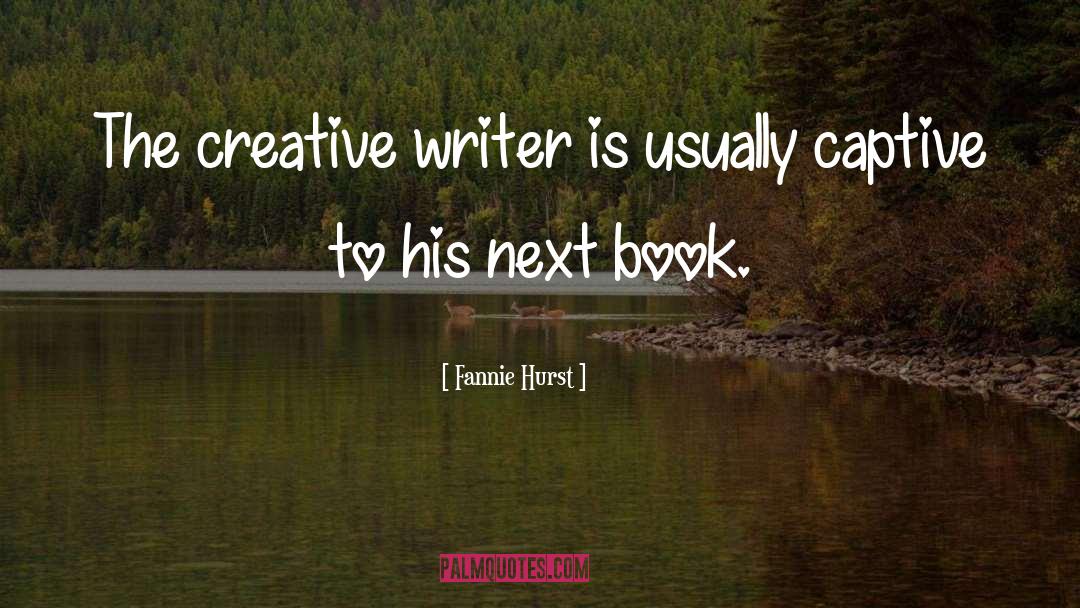 Creative Writers quotes by Fannie Hurst