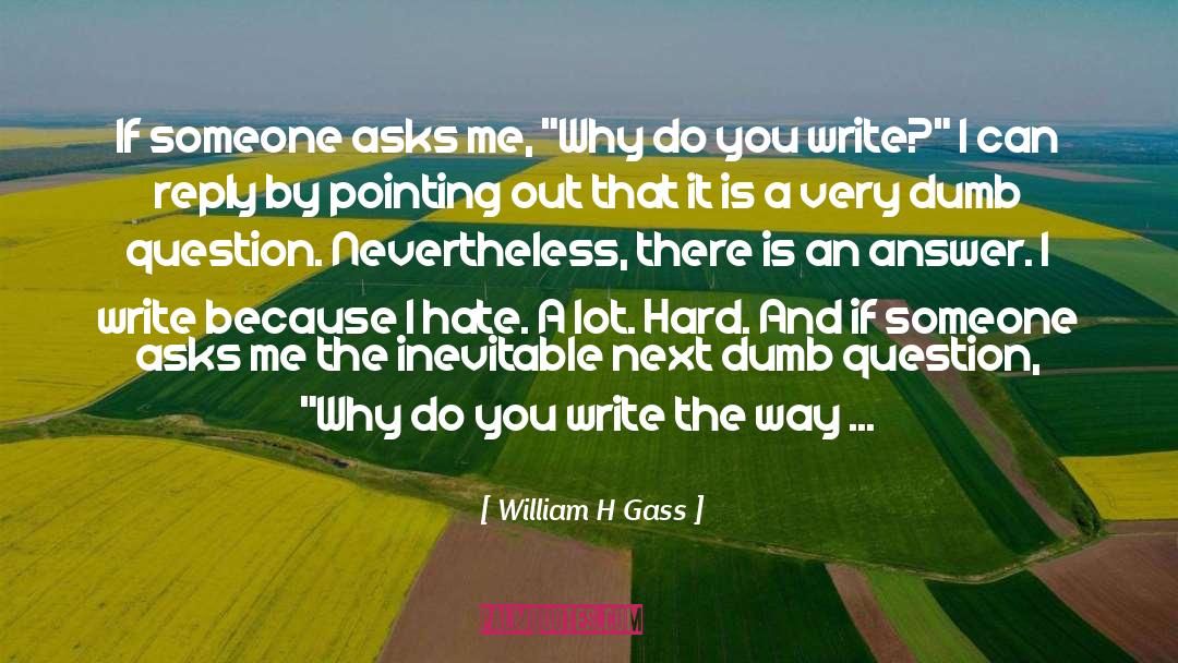 Creativity Paris Review quotes by William H Gass
