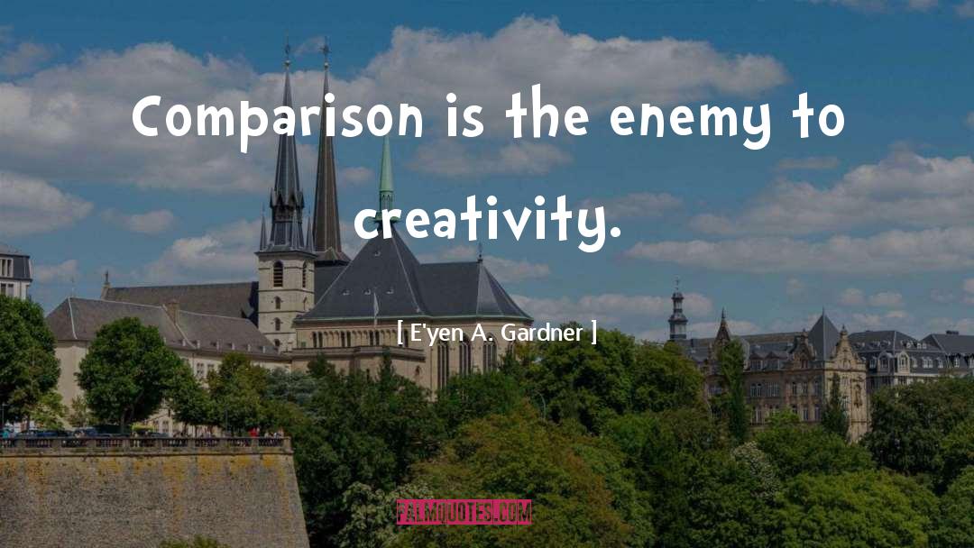 Creativity quotes by E'yen A. Gardner