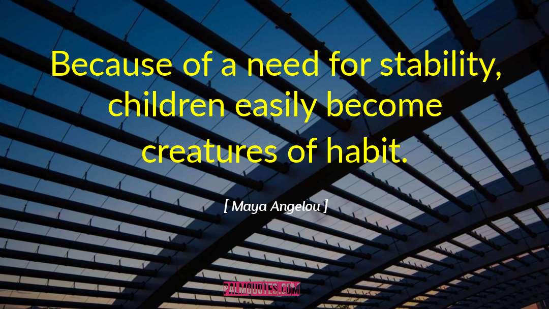 Creatures Of Habit quotes by Maya Angelou