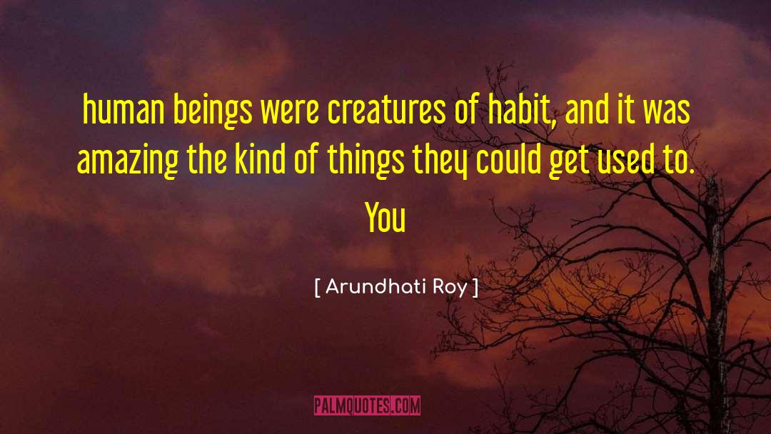Creatures Of Habit quotes by Arundhati Roy