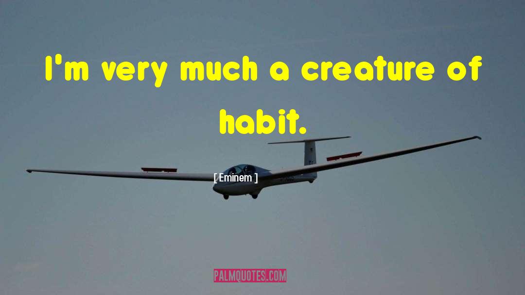 Creatures Of Habit quotes by Eminem