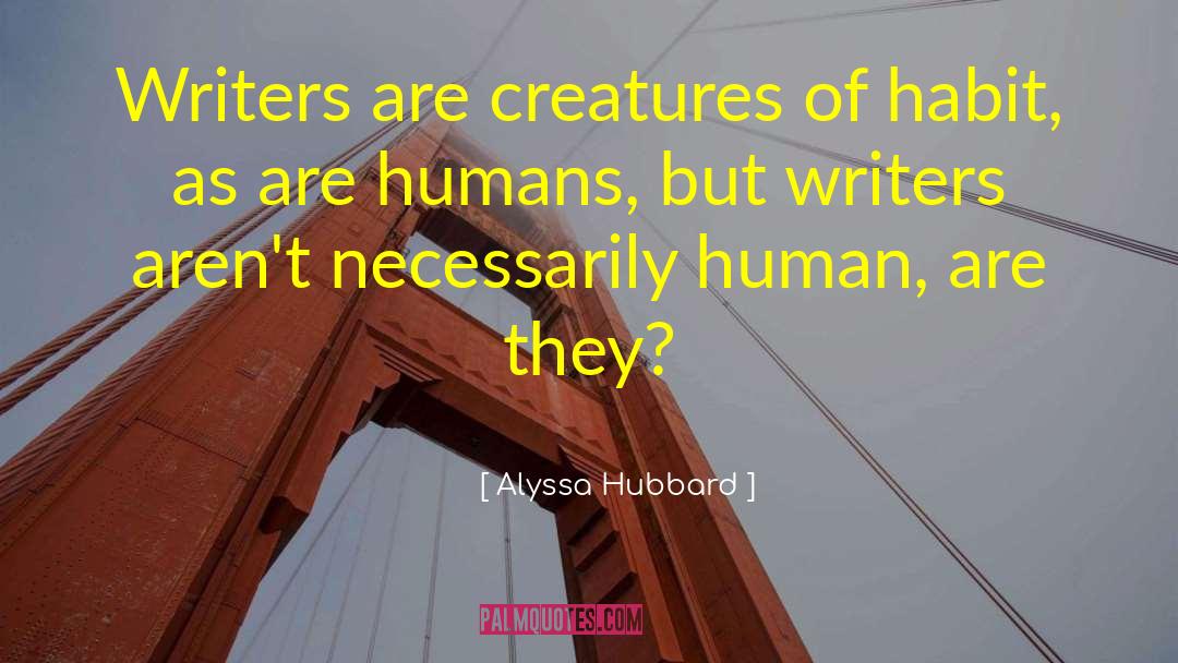 Creatures Of Habit quotes by Alyssa Hubbard