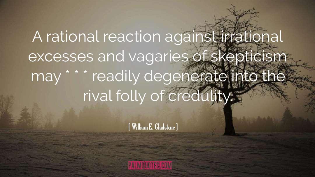 Credulity quotes by William E. Gladstone