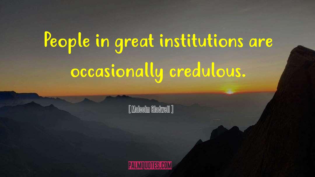 Credulous quotes by Malcolm Gladwell