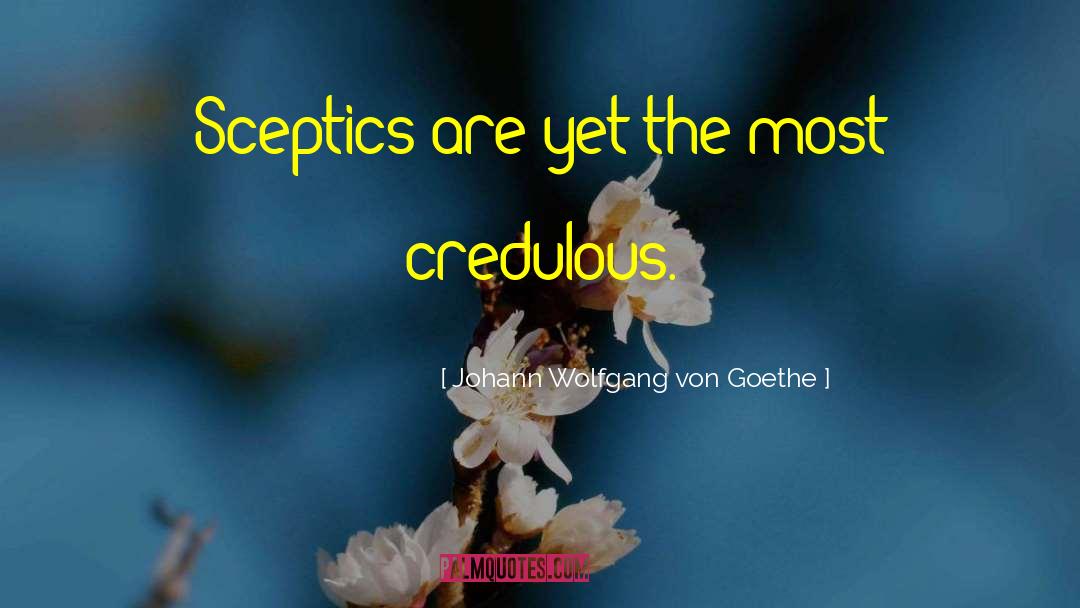 Credulous quotes by Johann Wolfgang Von Goethe