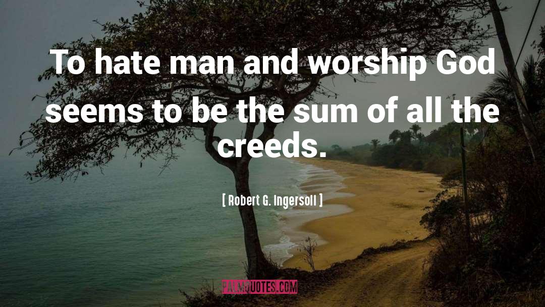 Creeds quotes by Robert G. Ingersoll