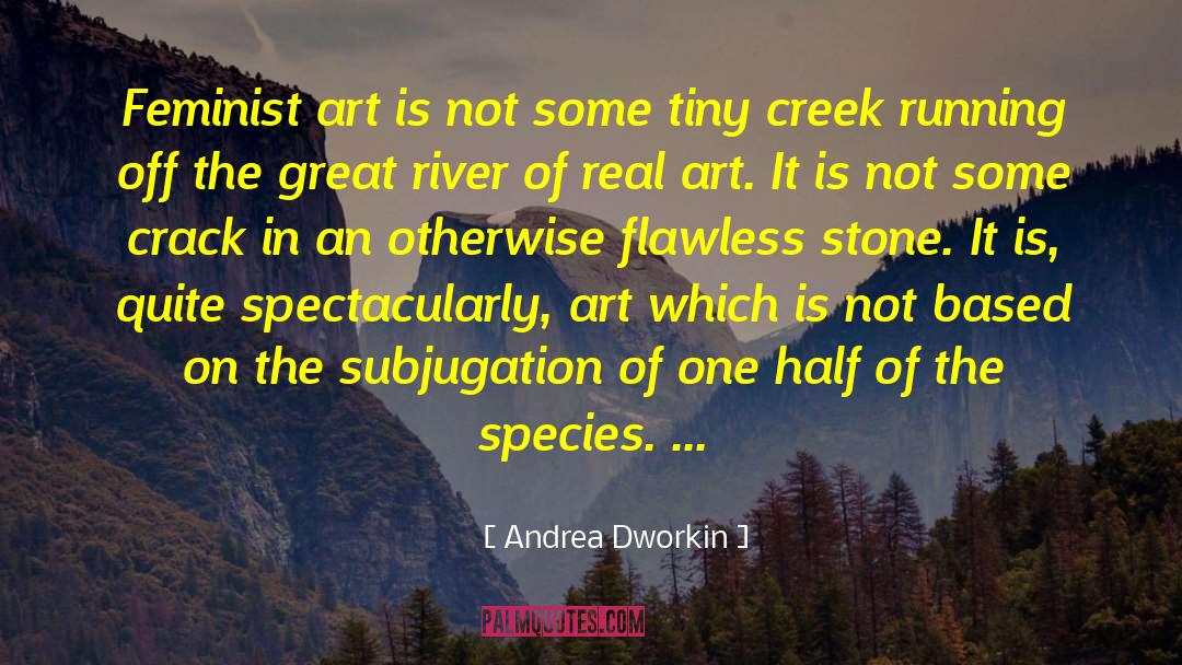 Creek quotes by Andrea Dworkin