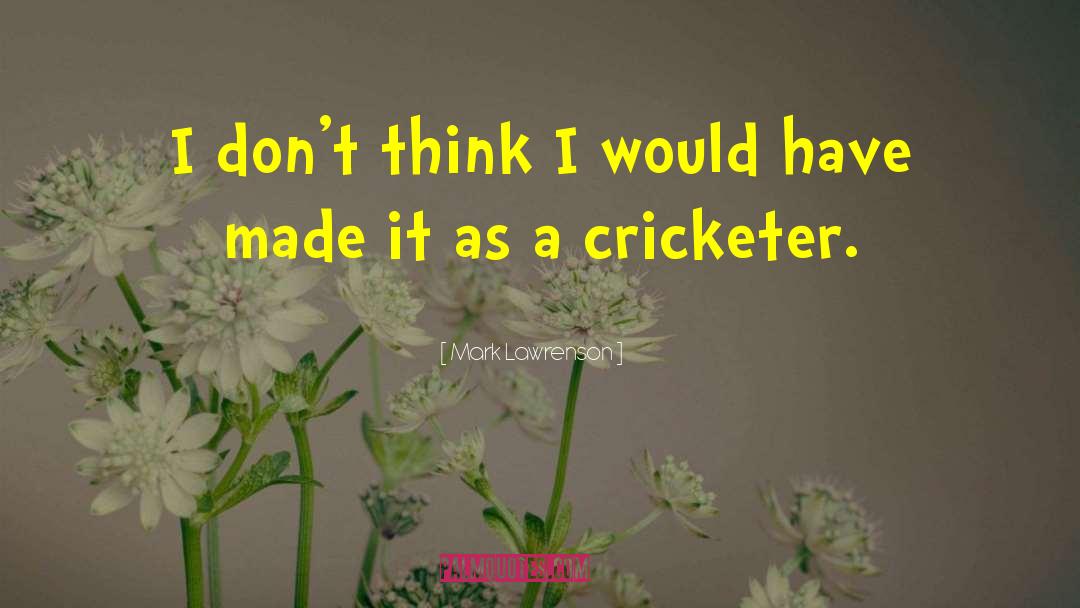 Cricketer quotes by Mark Lawrenson
