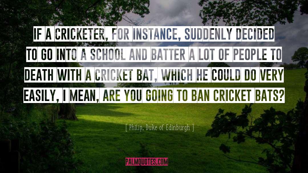 Cricketer quotes by Philip, Duke Of Edinburgh