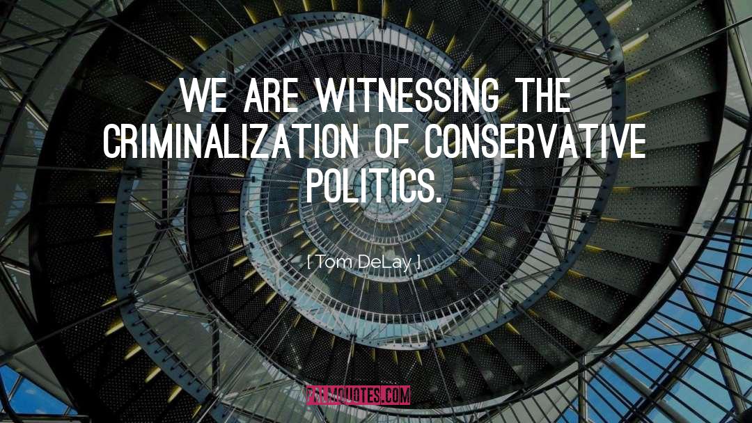 Criminalization quotes by Tom DeLay