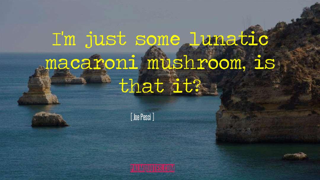 Criminis Mushroom quotes by Joe Pesci