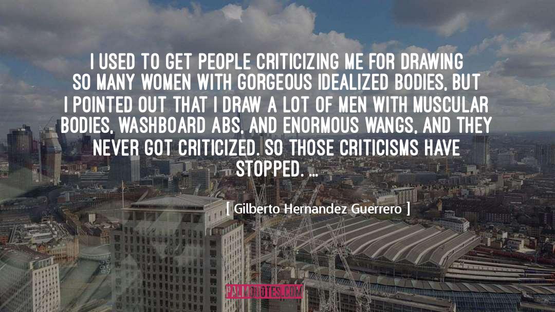 Criticisms quotes by Gilberto Hernandez Guerrero