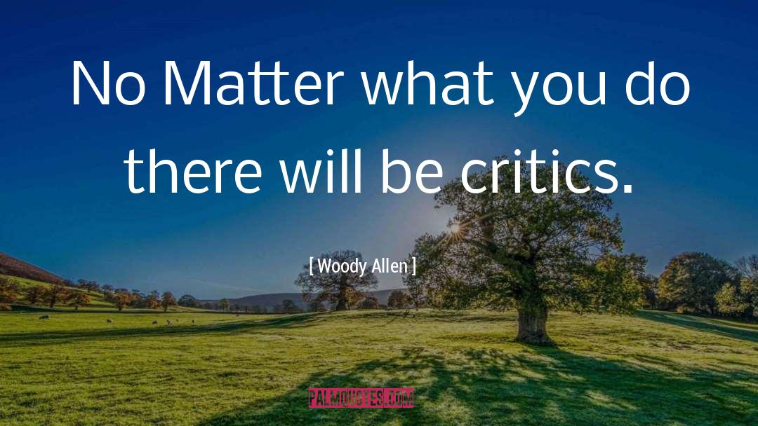 Critics quotes by Woody Allen