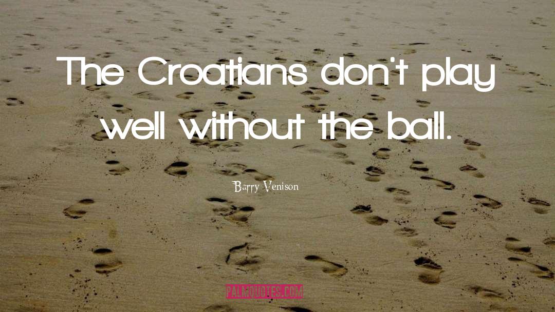 Croatians quotes by Barry Venison