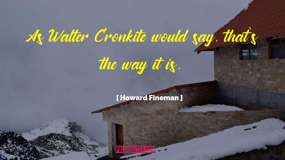 Cronkite quotes by Howard Fineman