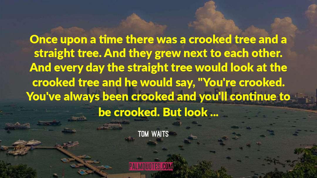 Crooked Timber Quote quotes by Tom Waits