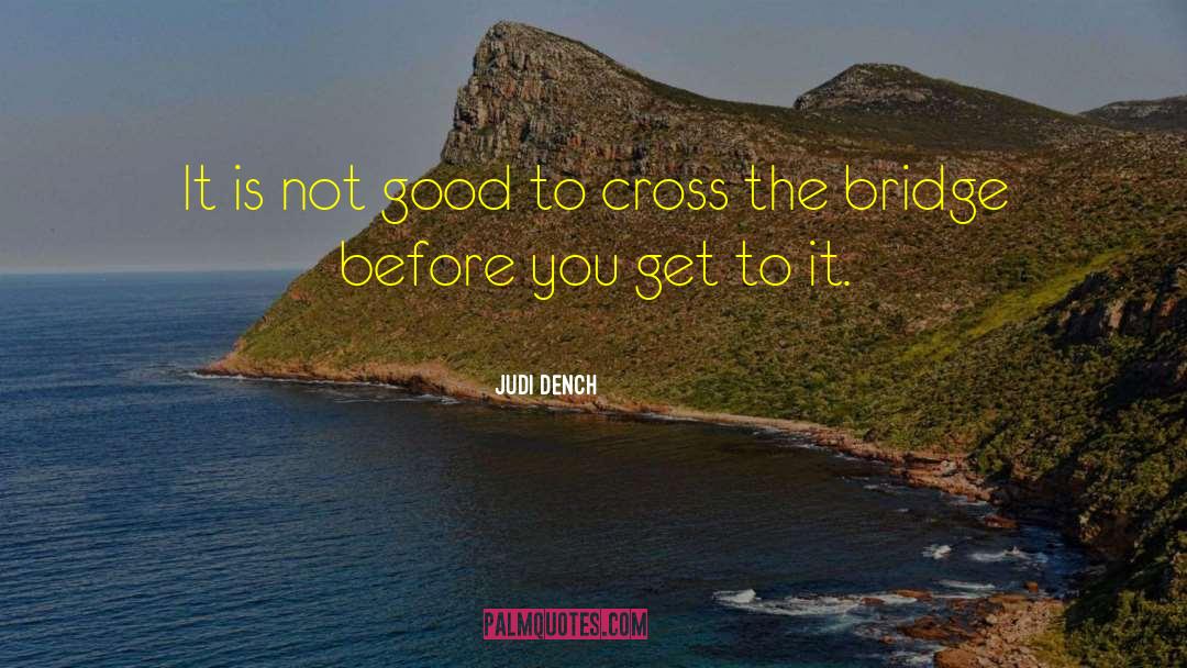 Cross The Bridge quotes by Judi Dench