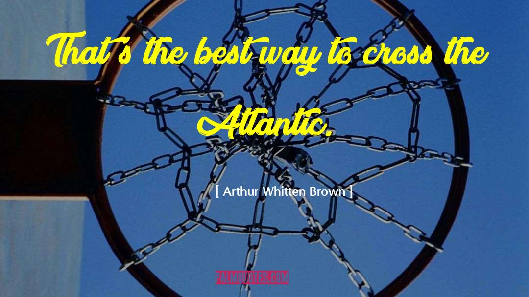 Cross The Bridge quotes by Arthur Whitten Brown