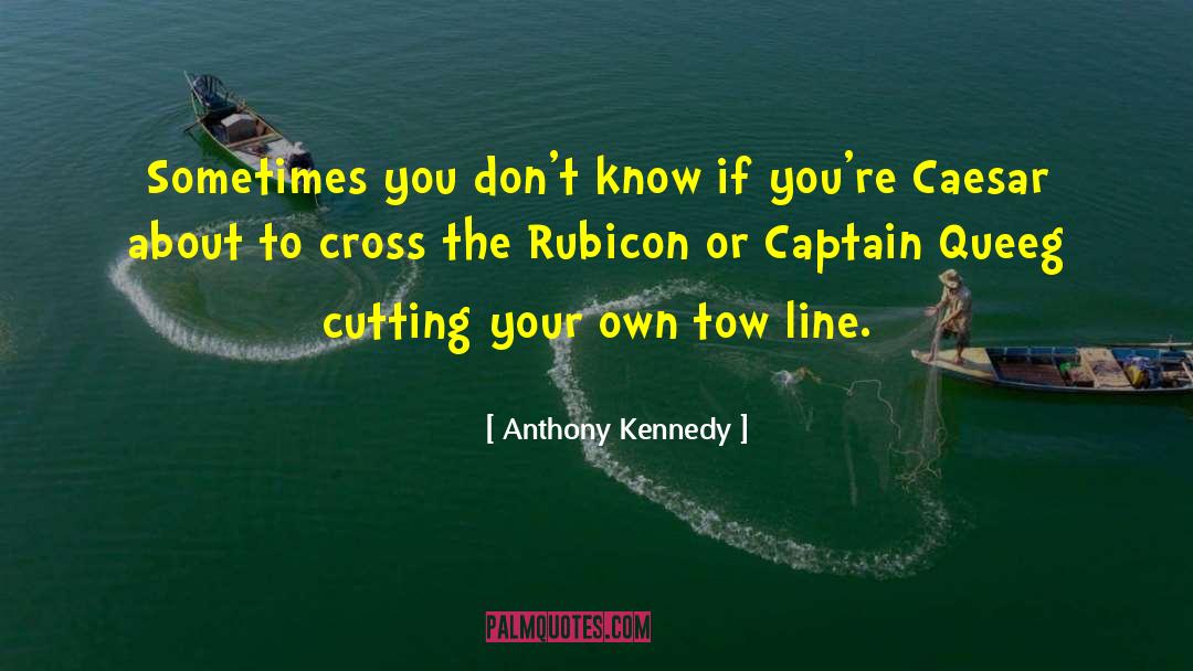 Cross The Rubicon quotes by Anthony Kennedy