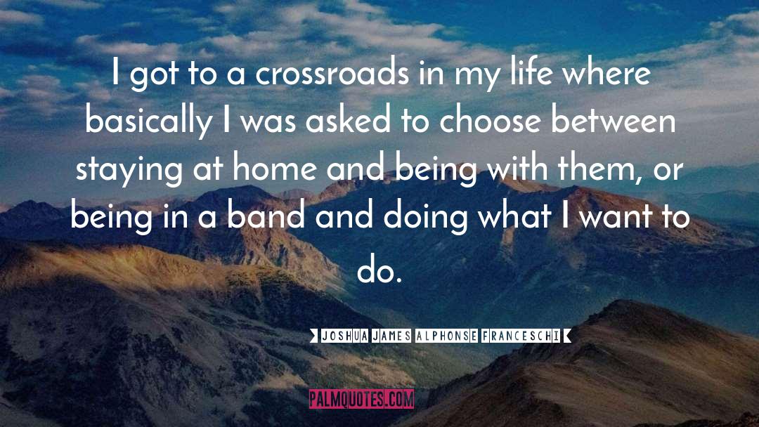 Crossroads quotes by Joshua James Alphonse Franceschi