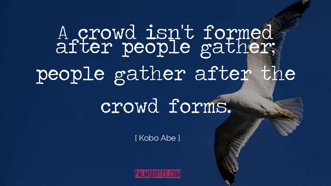 Crowd quotes by Kobo Abe