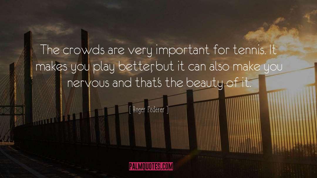 Crowds quotes by Roger Federer