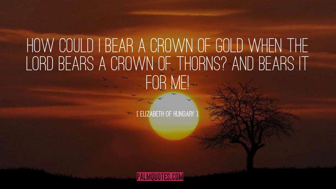 Crown Of Thorns quotes by Elizabeth Of Hungary