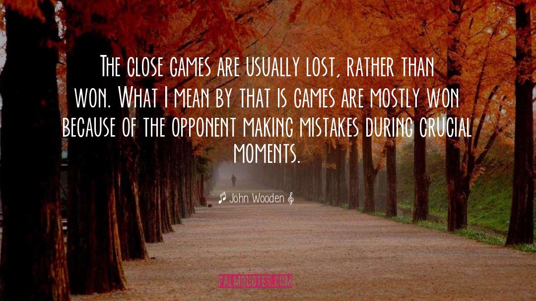 Crucial Moments quotes by John Wooden