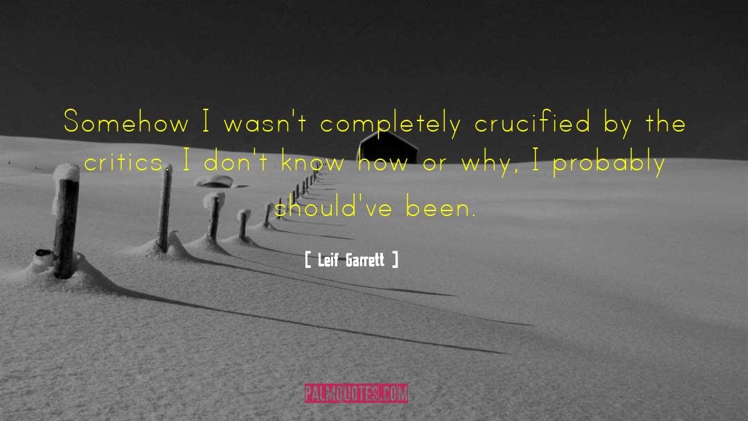 Crucified quotes by Leif Garrett