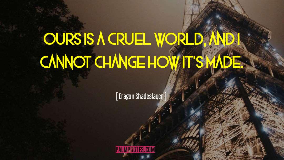 Cruel World quotes by Eragon Shadeslayer