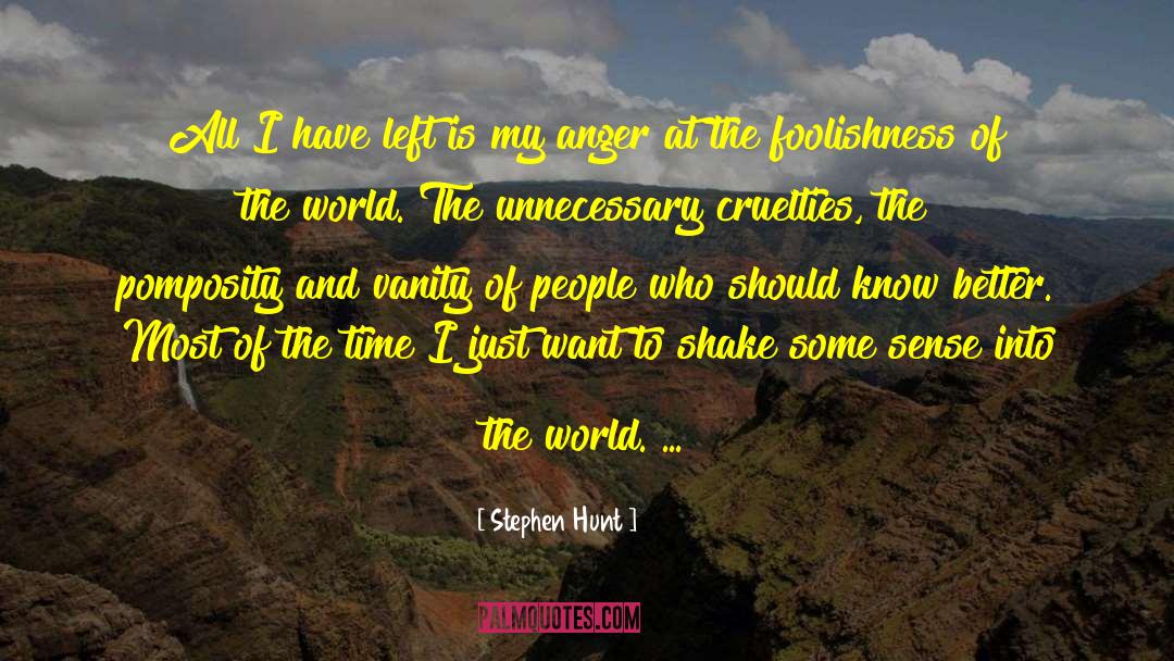 Cruelties quotes by Stephen Hunt