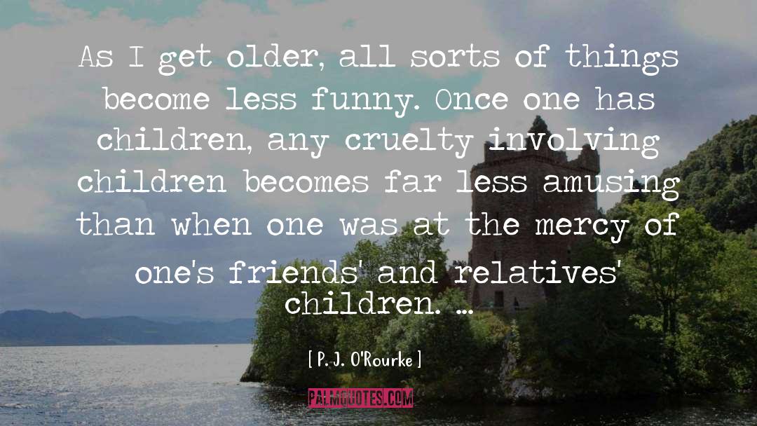 Cruelty And Hatred quotes by P. J. O'Rourke