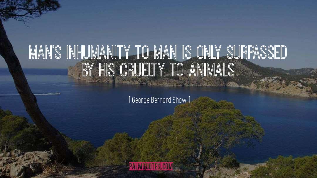 Cruelty To Animals quotes by George Bernard Shaw
