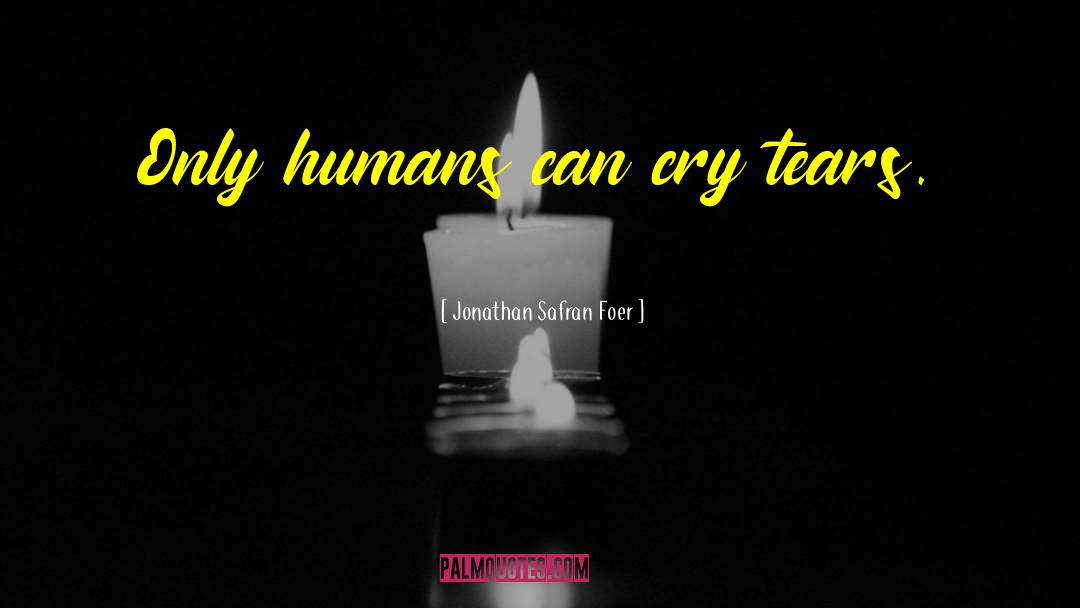 Cry Tears quotes by Jonathan Safran Foer
