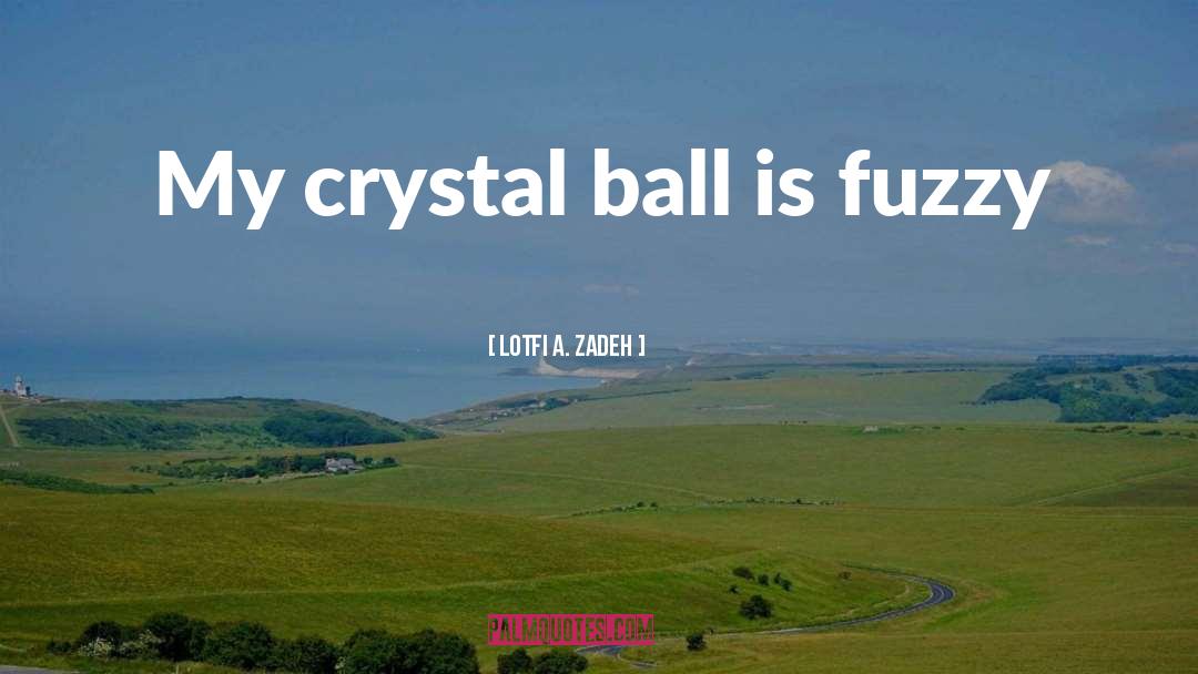 Crystal Ball quotes by Lotfi A. Zadeh