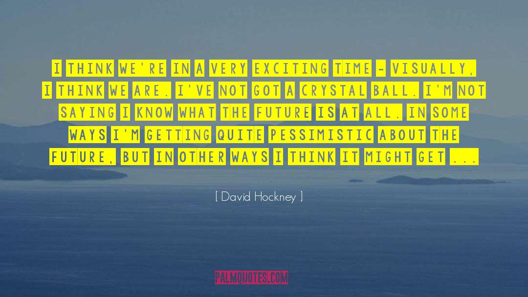 Crystal Ball quotes by David Hockney