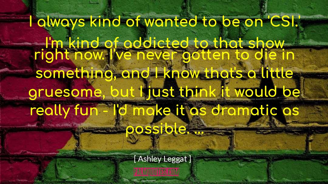 Csi Fannysmackin quotes by Ashley Leggat