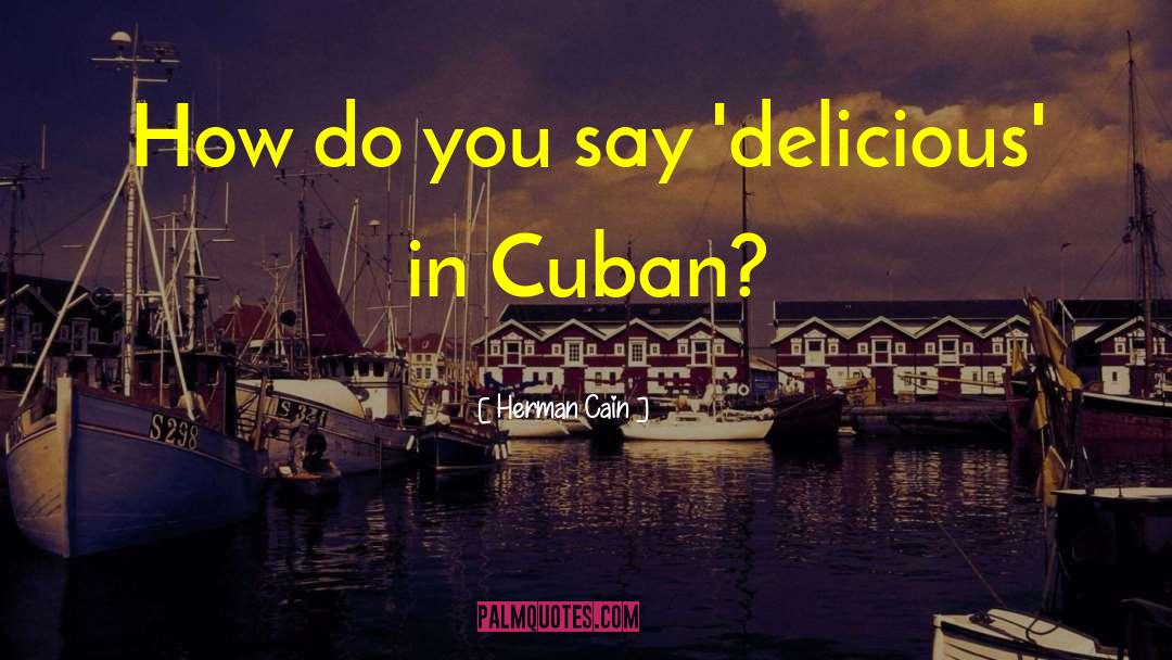 Cuban quotes by Herman Cain