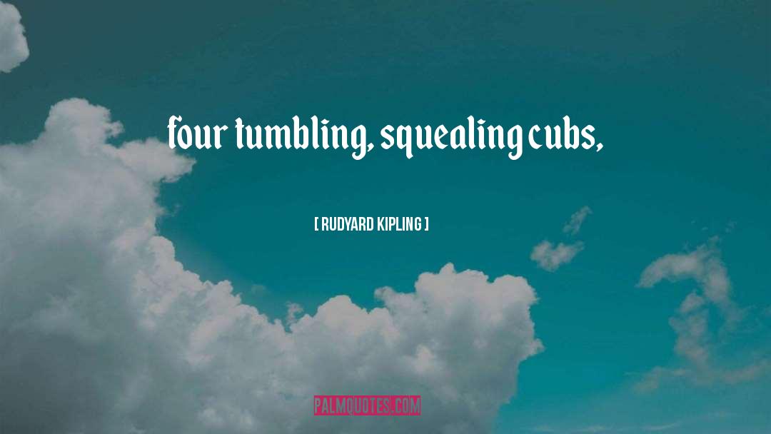 Cubs quotes by Rudyard Kipling