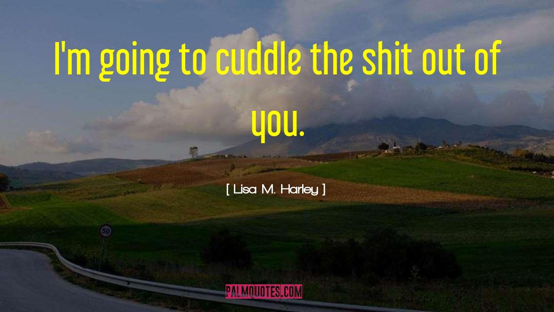 Cuddle quotes by Lisa M. Harley
