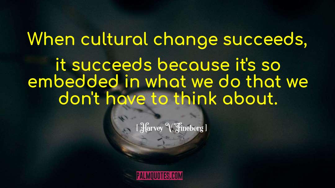 Cultural Change quotes by Harvey V. Fineberg