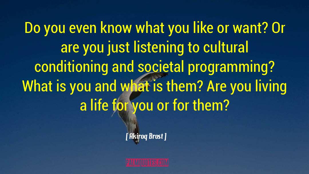 Cultural Conditioning quotes by Akiroq Brost
