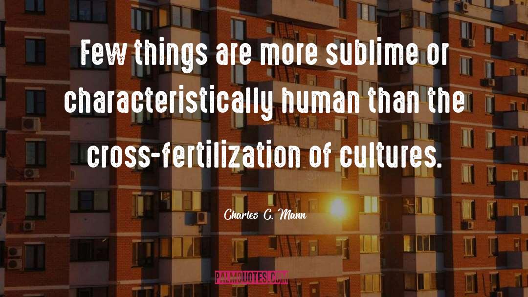 Cultural Cross Fertilization quotes by Charles C. Mann