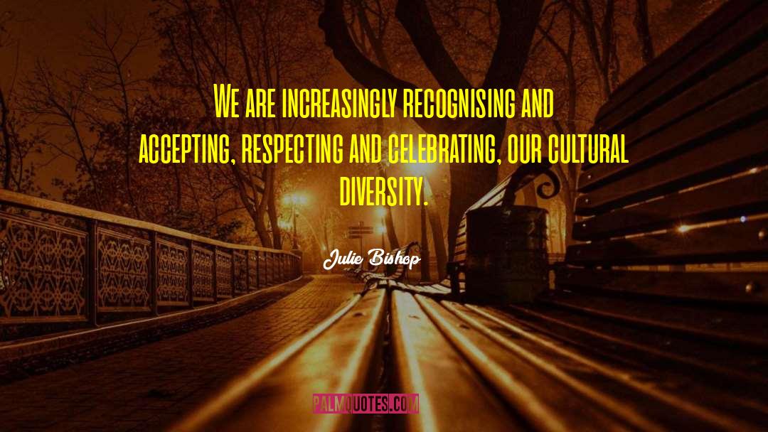Cultural Diversity quotes by Julie Bishop