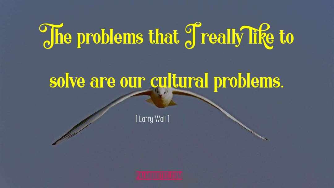 Cultural Problems quotes by Larry Wall